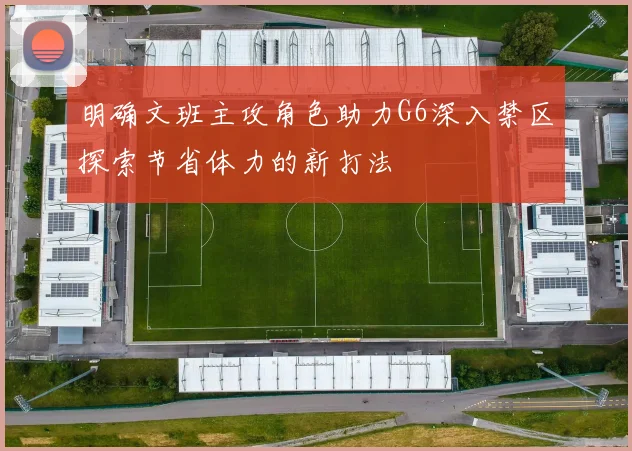明确文班主攻角色助力G6深入禁区探索节省体力的新打法